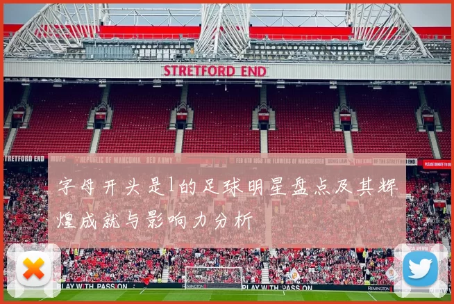 字母开头是l的足球明星盘点及其辉煌成就与影响力分析