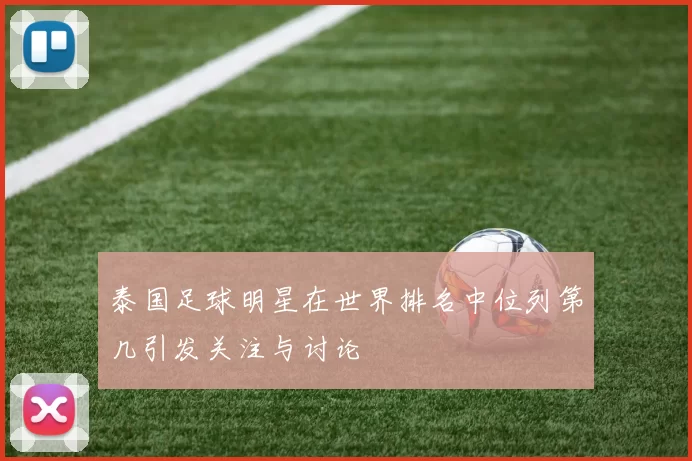 泰国足球明星在世界排名中位列第几引发关注与讨论
