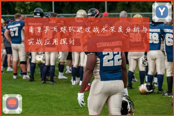 南京乒乓球队进攻战术深度分析与实战应用探讨